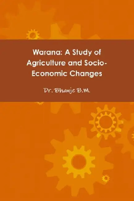 Warana: A Study of Agriculture and Socio-Economic Changes by Bhanje B. M.