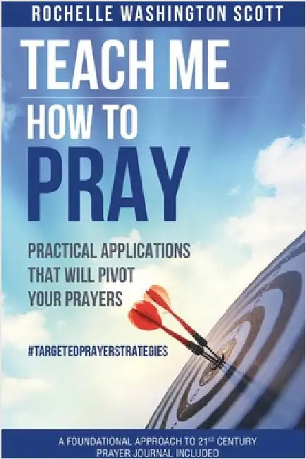 Teach Me How To Pray: Practical Applications That Will Pivot Your Prayers by Washington-Scott, Rochelle