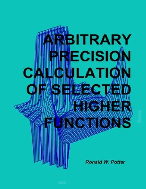 Arbitrary Precision Calculation Of Selected Higher Functions by Ronald W. Potter