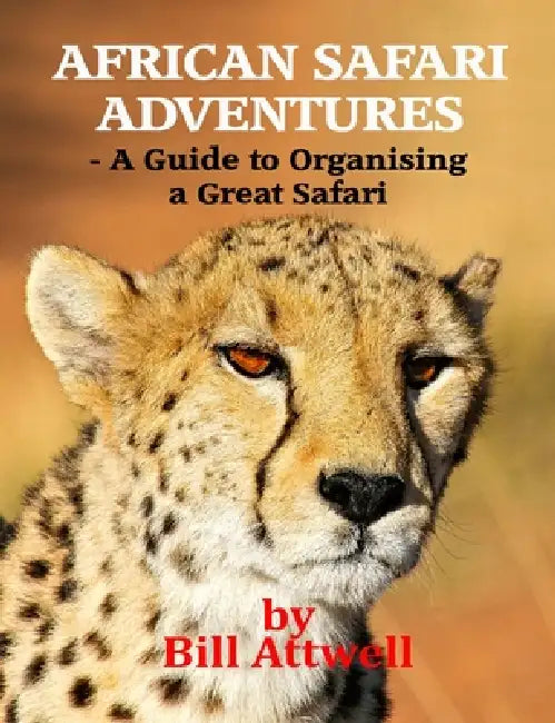 African Safari Adventures - A Guide to Organising a Great Safari by Bill Attwell