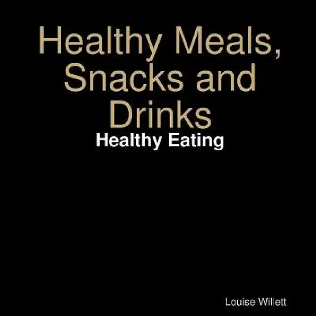 Healthy Meals, Snacks and Drinks by Louise Willett