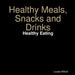 Healthy Meals, Snacks and Drinks by Louise Willett