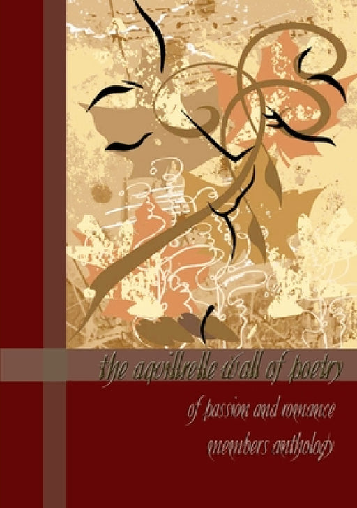 The Aquillrelle Wall of Poetry of passion and romance, members anthology by Aquillrelle
