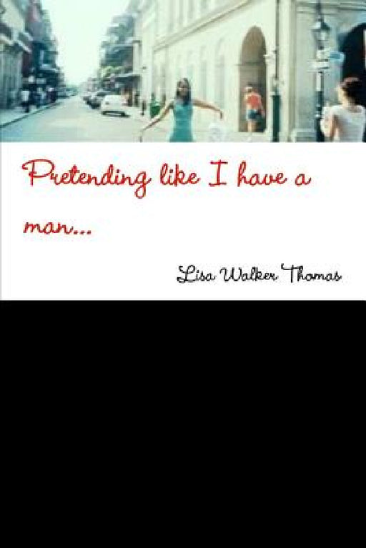 Pretending like I have a man... by Lisa Walker Thomas