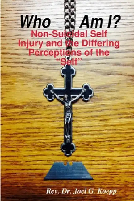 Who Am I? Non-Suicidal Self Injury and the Differing Perceptions of the "Self" by Joel G. Koepp