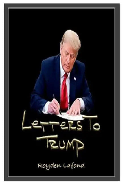Letters to Trump (Updated Revision and Analysis) by Royden LaFond