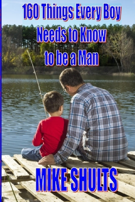 160 things every boy needs to know to be a man by Mike Shults
