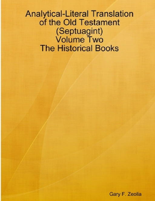 Analytical-Literal Translation of the Old Testament (Septuagint) - Volume Two - The Historical Books by Gary F. Zeolla