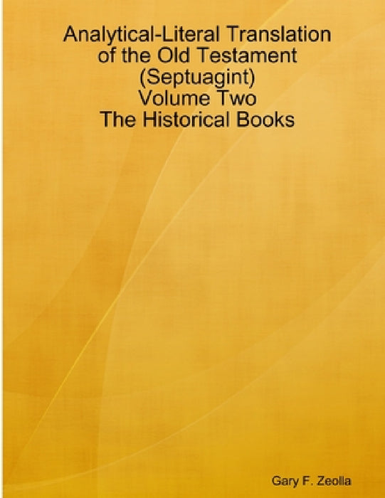 Analytical-Literal Translation of the Old Testament (Septuagint) - Volume Two - The Historical Books by Gary F. Zeolla