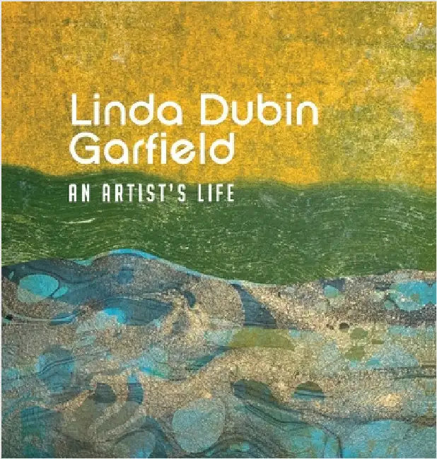 Linda Dubin Garfield: An Artsist Life by Dubin Garfield, Linda