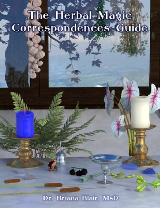 The Herbal Magic Correspondences Guide by Briana Blair