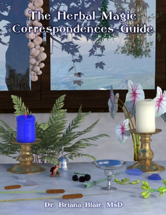 The Herbal Magic Correspondences Guide by Briana Blair