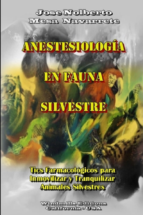 Anestesiología en Fauna Silvestre by José Nolberto Mesa Navarrete
