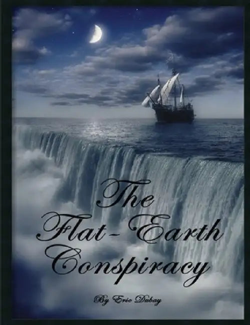 The Flat-Earth Conspiracy by Eric DuBay