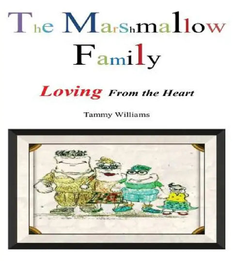 The Marshmallow Family: Loving From the Heart by Tammy Williams