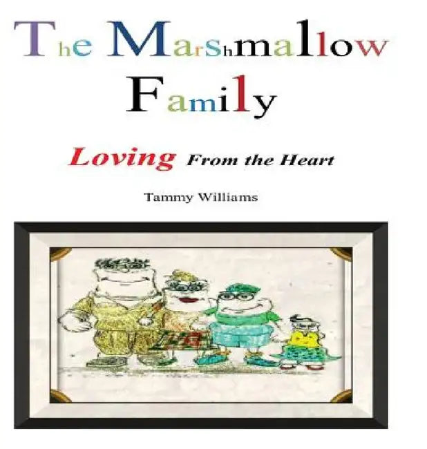 The Marshmallow Family: Loving From the Heart by Tammy Williams