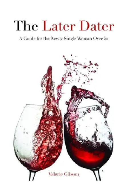 The Later Dater: A Guide for the Newly Single Woman Over 50 by Valerie Gibson