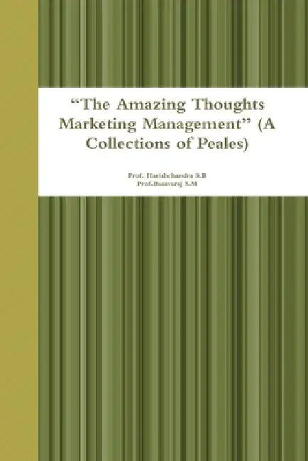 "The Amazing Thoughts Marketing Management" (A Collections of Peales) by Prof Harishchandra S. B., Prof Basavaraj S. M.