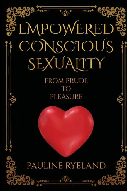 Empowering Conscious Sexuality: From Prude to Pleasure by Pauline Ryeland