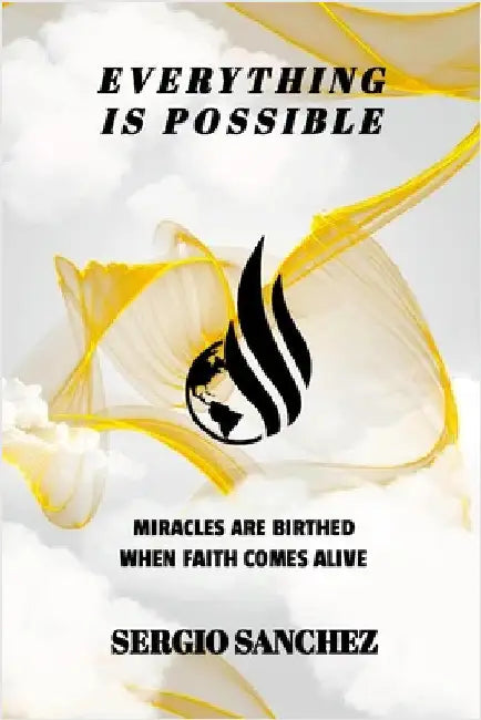 Everything Is Possible: When Faith Comes Alive by Sanchez, Sergio