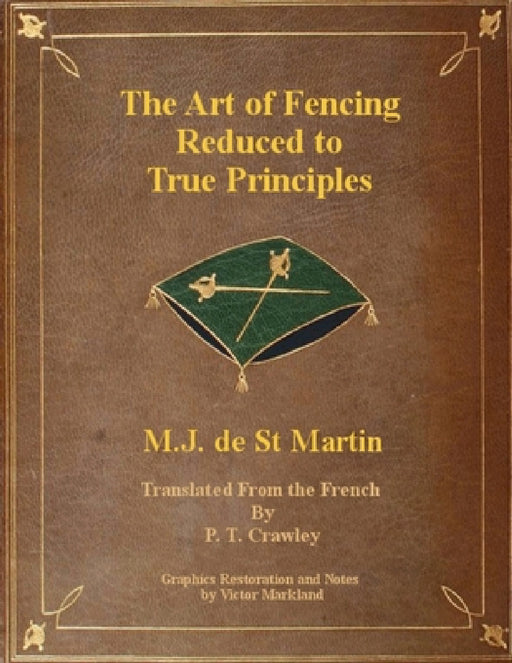 The Art of Fencing Reduced to True Principles by Victor Markland, P. T. Crawley, M. J. de St Martin