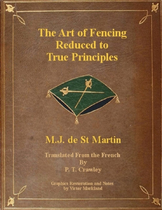 The Art of Fencing Reduced to True Principles by Victor Markland, P. T. Crawley, M. J. de St Martin