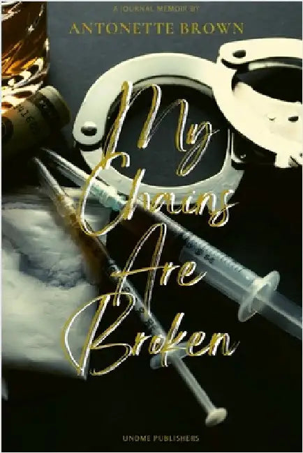 My Chains Are Broken: The Obstacles of Overcoming Drug Addiction by Brown, Antonette