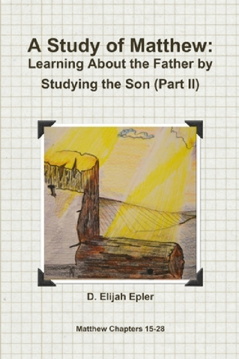 A Study of Matthew: Learning About the Father by Studying the Son (Part II) by D. Elijah Epler