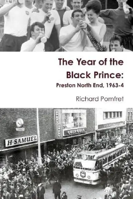 The Year of the Black Prince: Preston North End, 1963-4 by Richard Pomfret