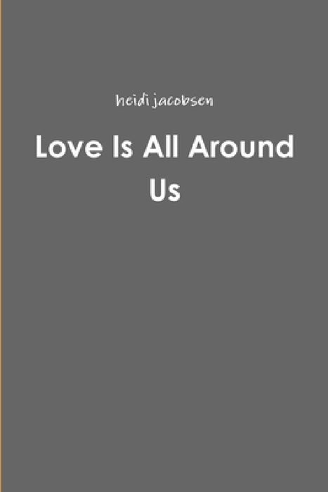 Love Is All Around Us by Heidi Jacobsen