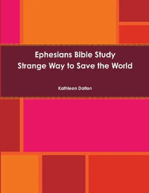 Ephesians Bible Study Strange Way to Save the World by Kathleen Dalton