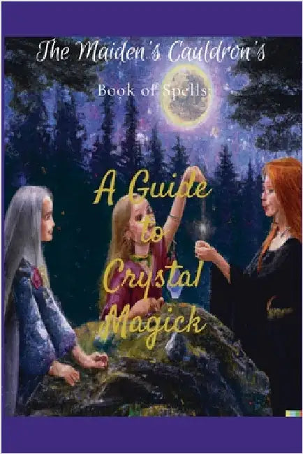 The Maiden's Cauldron's Book of Spells: A Guide to Crystal Magick by Cauldron, The Maiden's