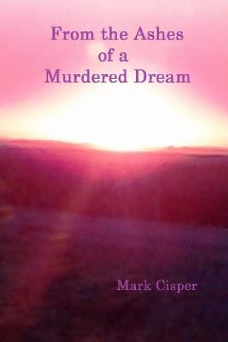 From the Ashes of a Murdered Dream by Mark Cisper