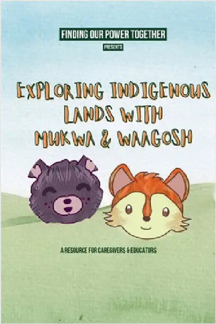 Exploring Indigenous Lands With Mukwa and Waagosh: A resource about the importance of land acknowledgments for caregivers and educators by Finding Our Power Together