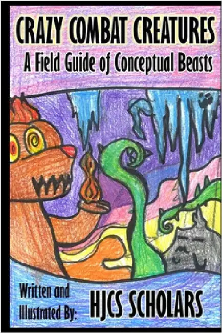 Crazy Combat Creatures: A Field Guide of Conceptual Beasts by Scholars, Hjcs
