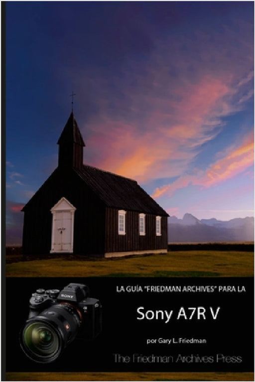 La Guía "Friedman Archives" Para La Sony A7r V by Gary L. Friedman, Francesc Garcia