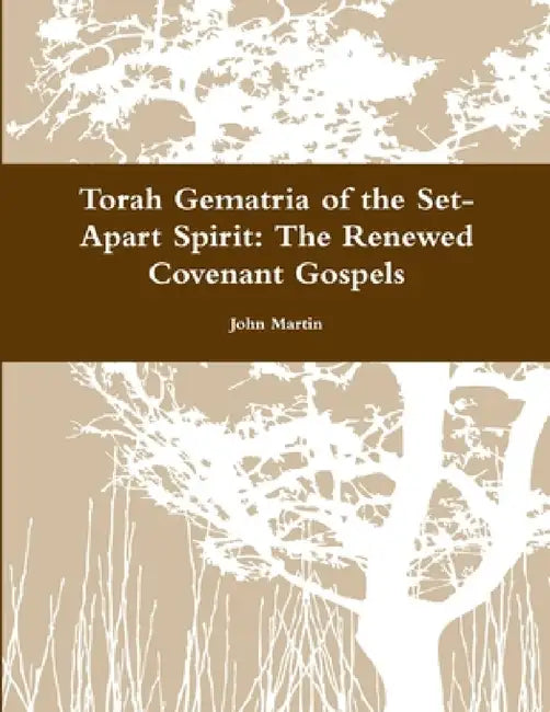 Torah Gematria of the Set-Apart Spirit: The Renewed Covenant Gospels by John Martin