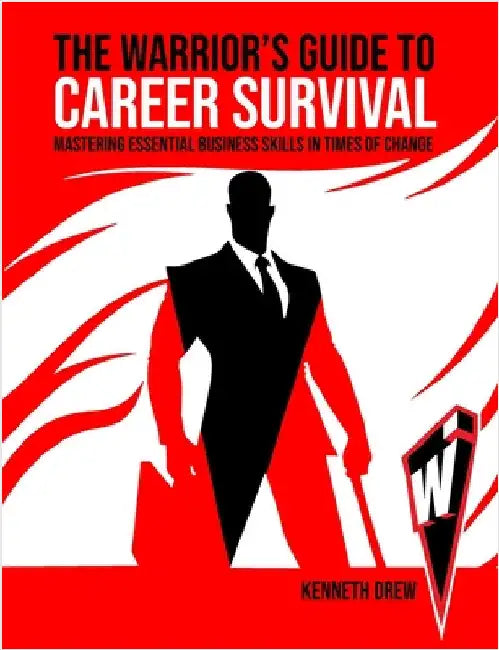 The Warrior's Guide to Career Survival: Mastering Essential Business Skills in Times of Change by Drew, Kenneth