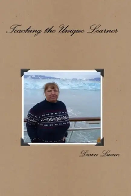 Teaching the Unique Learner by Dawn Lucan