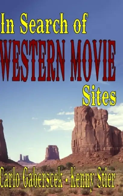 In Search of Western Movie Sites by Carlo Gaberscek, Kenny Stier