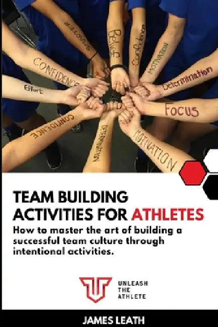 Team Building Activities for Athletes: How to Master the Art of Building a Successful Team Culture Through Intentional Activities by James Leath