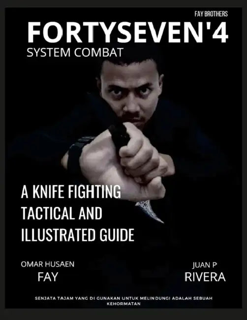 Fortyseven'4 System Combat: A Knife Fighting Tactical and Illustrated Guide by Juan P. Rivera, Omar Husaen Fay