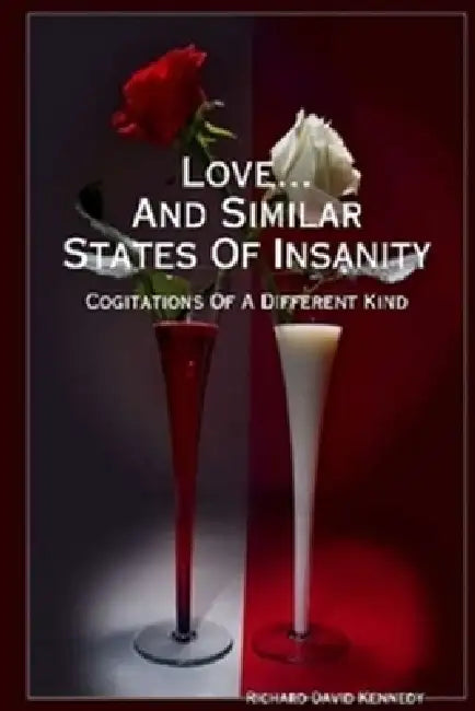 Love & Similar States Of Insanity by Richard Kennedy