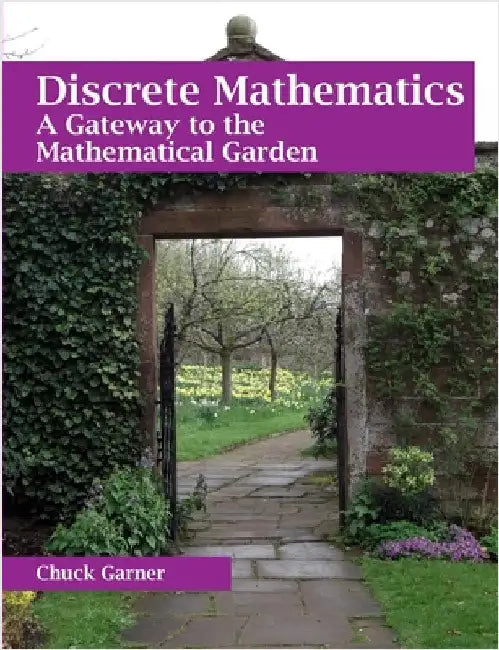 Discrete Mathematics: A Gateway to the Mathematical Garden by Garner, Chuck