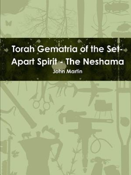 Torah Gematria of the Set-Apart Spirit - The Neshama by John Martin
