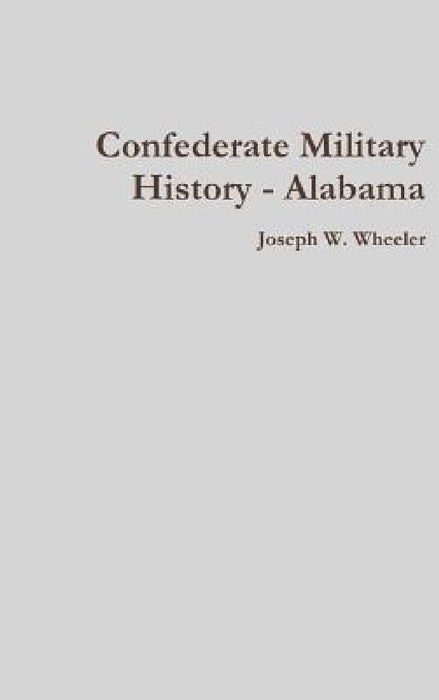 Confederate Military History - Alabama by Joseph W. Wheeler
