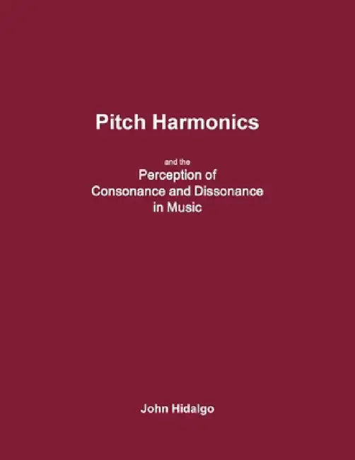 Pitch Harmonics, and the Perception of Consonance and Dissonance in Music by John Hidalgo