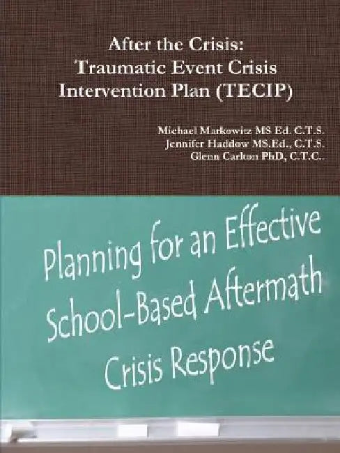 After the Crisis: Traumatic Event Crisis Intervention Plan (TECIP) by C. T. S. Jennifer Haddow MS Ed