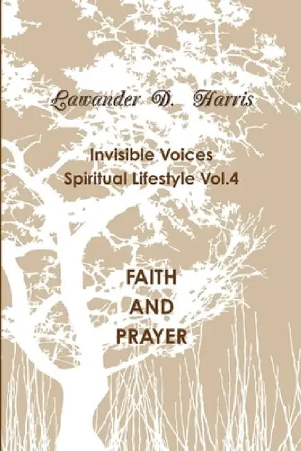 Invisible Voices Spiritual Lifestyle Vol.4 FAITH AND PRAYER by Lawander Harris