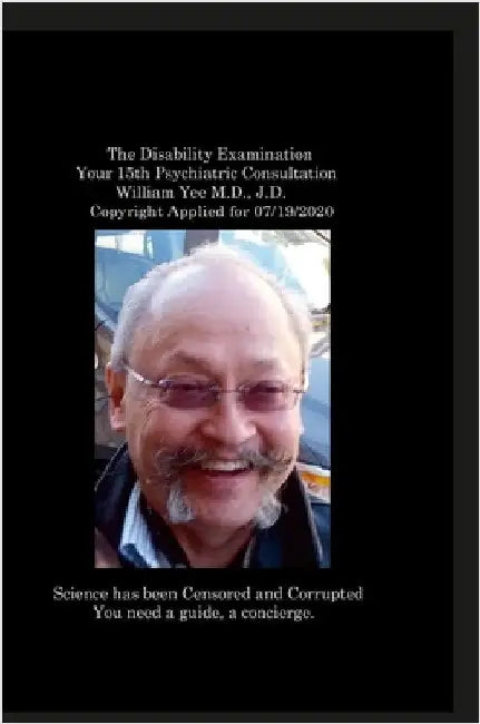 The Disability Examination Your 15th Psychiatric Consultation William Yee M.D., J.D. Copyright Applied for 07/19/2020 by Yee, William